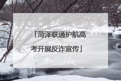 菏泽联通护航高考开展反诈宣传