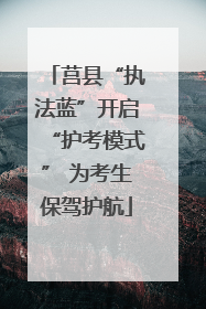 莒县“执法蓝”开启“护考模式” 为考生保驾护航