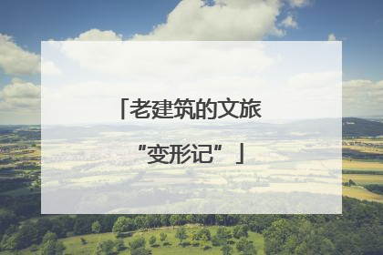 老建筑的文旅“变形记”