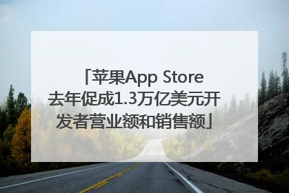 苹果App Store去年促成1.3万亿美元开发者营业额和销售额