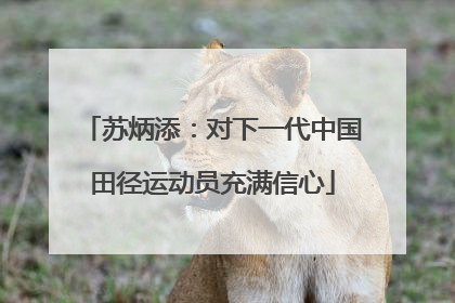 苏炳添：对下一代中国田径运动员充满信心