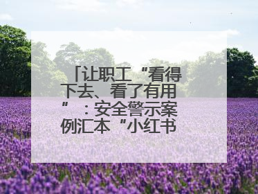 让职工“看得下去、看了有用”：安全警示案例汇本“小红书”掀起学习热