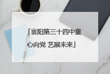 襄阳第三十四中童心向党 艺展未来