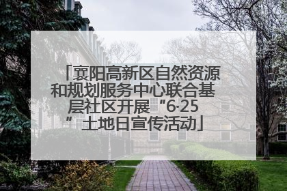 襄阳高新区自然资源和规划服务中心联合基层社区开展“6·25”土地日宣传活动