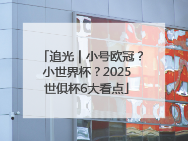 追光｜小号欧冠？小世界杯？2025世俱杯6大看点