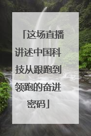 这场直播讲述中国科技从跟跑到领跑的奋进密码