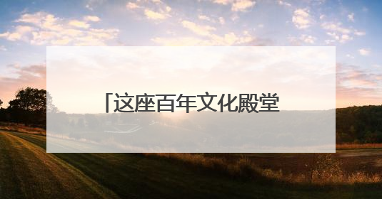 这座百年文化殿堂用书香与温度诠释了“松弛”的真谛