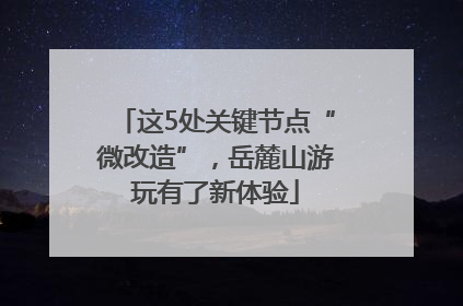 这5处关键节点“微改造”，岳麓山游玩有了新体验