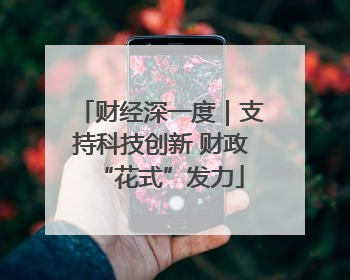 财经深一度｜支持科技创新 财政“花式”发力