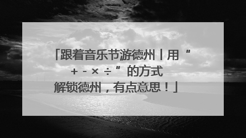 跟着音乐节游德州丨用“+ - × ÷ ”的方式解锁德州，有点意思！