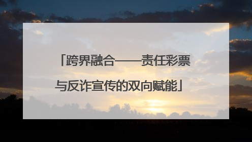 跨界融合——责任彩票与反诈宣传的双向赋能