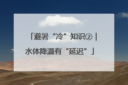 避暑“冷”知识②｜水体降温有“延迟”