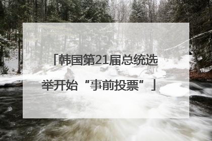 韩国第21届总统选举开始“事前投票”