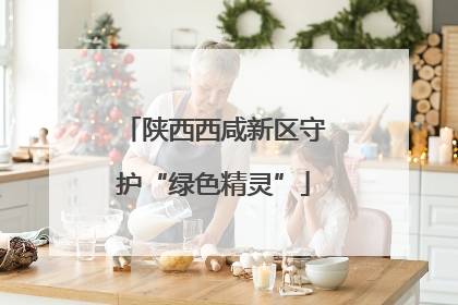 陕西西咸新区守护“绿色精灵”