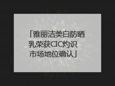 雅丽洁美白防晒乳荣获CIC灼识市场地位确认