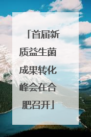 首届新质益生菌成果转化峰会在合肥召开