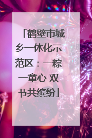鹤壁市城乡一体化示范区：一粽一童心 双节共缤纷