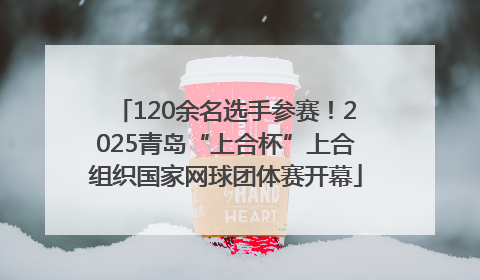 120余名选手参赛！2025青岛“上合杯”上合组织国家网球团体赛开幕
