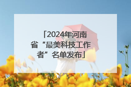 2024年河南省“最美科技工作者”名单发布