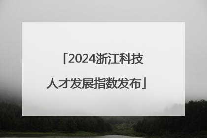 2024浙江科技人才发展指数发布