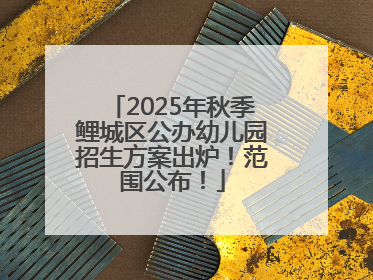 2025年秋季鲤城区公办幼儿园招生方案出炉！范围公布！