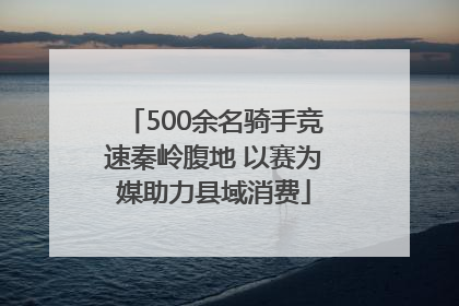 500余名骑手竞速秦岭腹地 以赛为媒助力县域消费