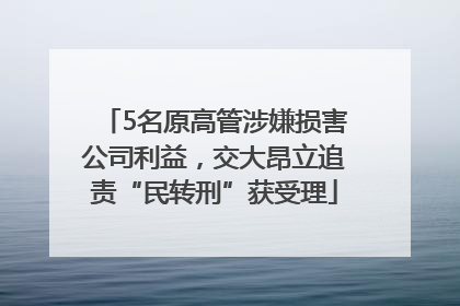 5名原高管涉嫌损害公司利益，交大昂立追责“民转刑”获受理