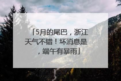 5月的尾巴，浙江天气不错！坏消息是，端午有暴雨