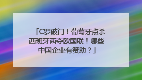 C罗破门！葡萄牙点杀西班牙两夺欧国联！哪些中国企业有赞助？
