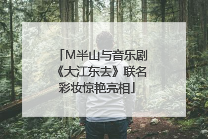 M半山与音乐剧《大江东去》联名彩妆惊艳亮相
